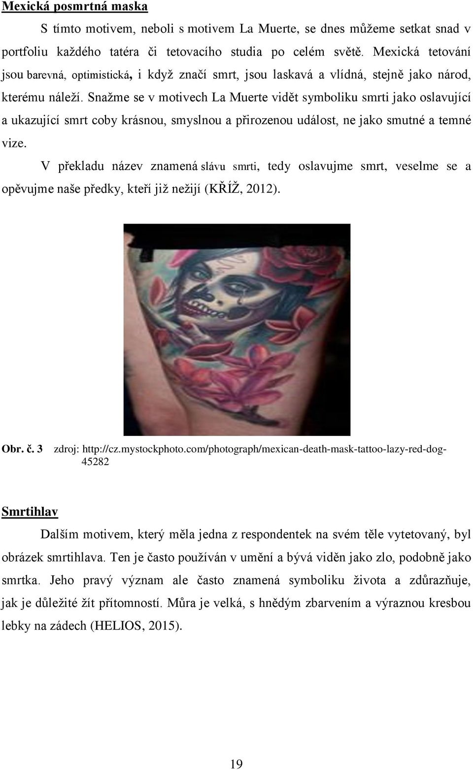 Snažme se v motivech La Muerte vidět symboliku smrti jako oslavující a ukazující smrt coby krásnou, smyslnou a přirozenou událost, ne jako smutné a temné vize.