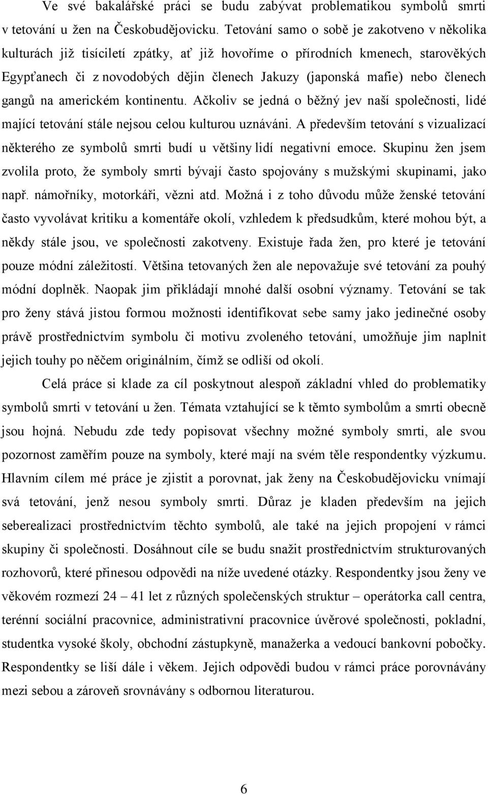 členech gangů na americkém kontinentu. Ačkoliv se jedná o běžný jev naší společnosti, lidé mající tetování stále nejsou celou kulturou uznáváni.