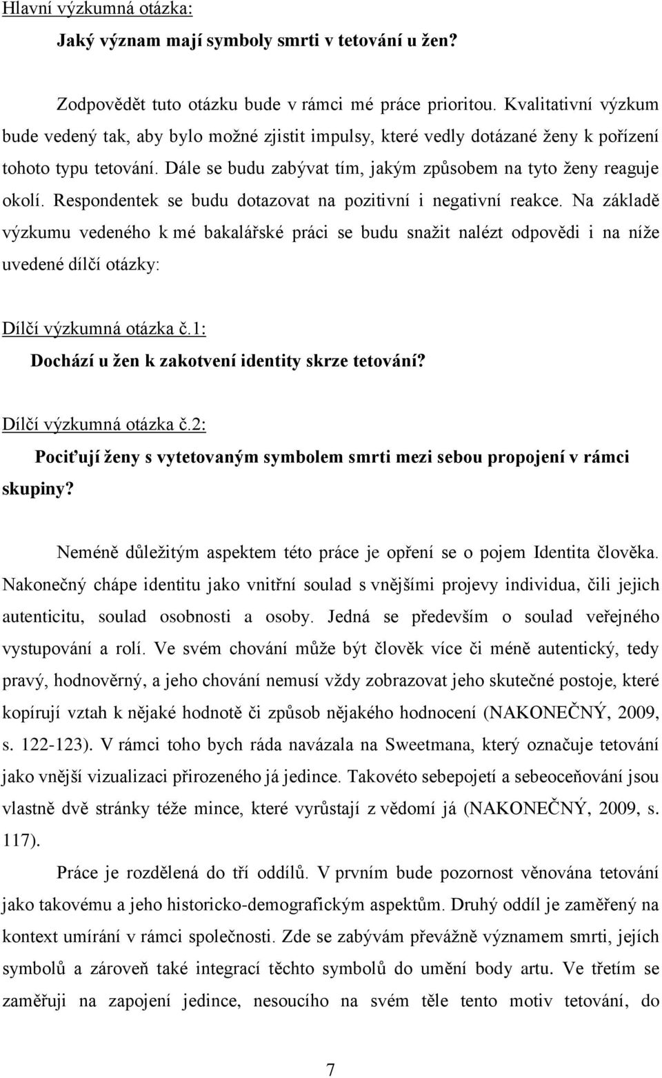Respondentek se budu dotazovat na pozitivní i negativní reakce.