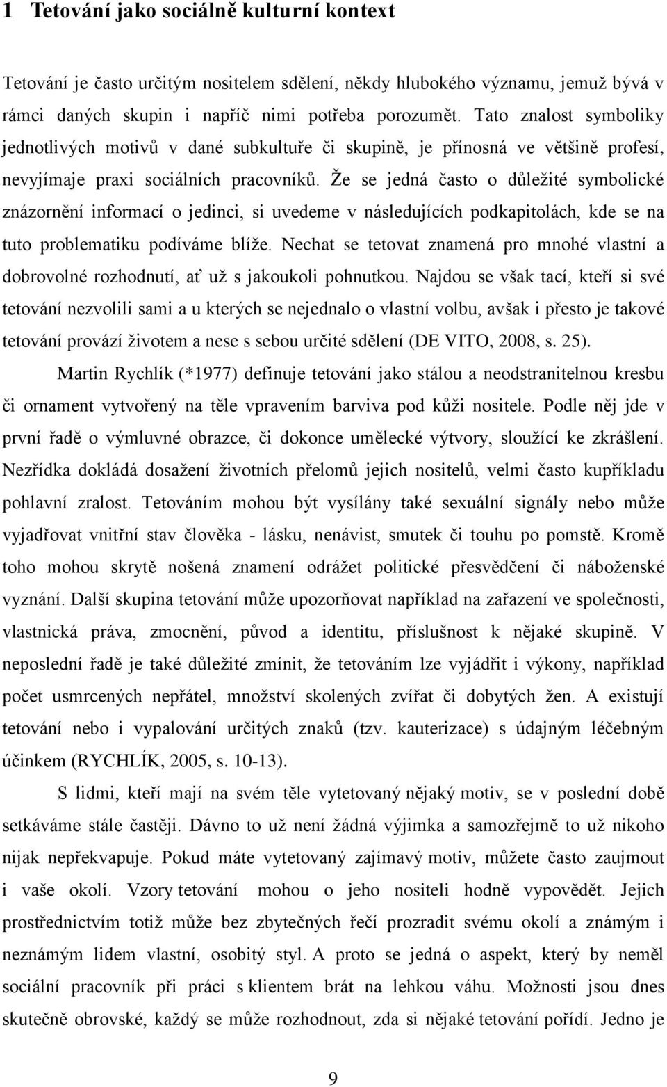 Že se jedná často o důležité symbolické znázornění informací o jedinci, si uvedeme v následujících podkapitolách, kde se na tuto problematiku podíváme blíže.