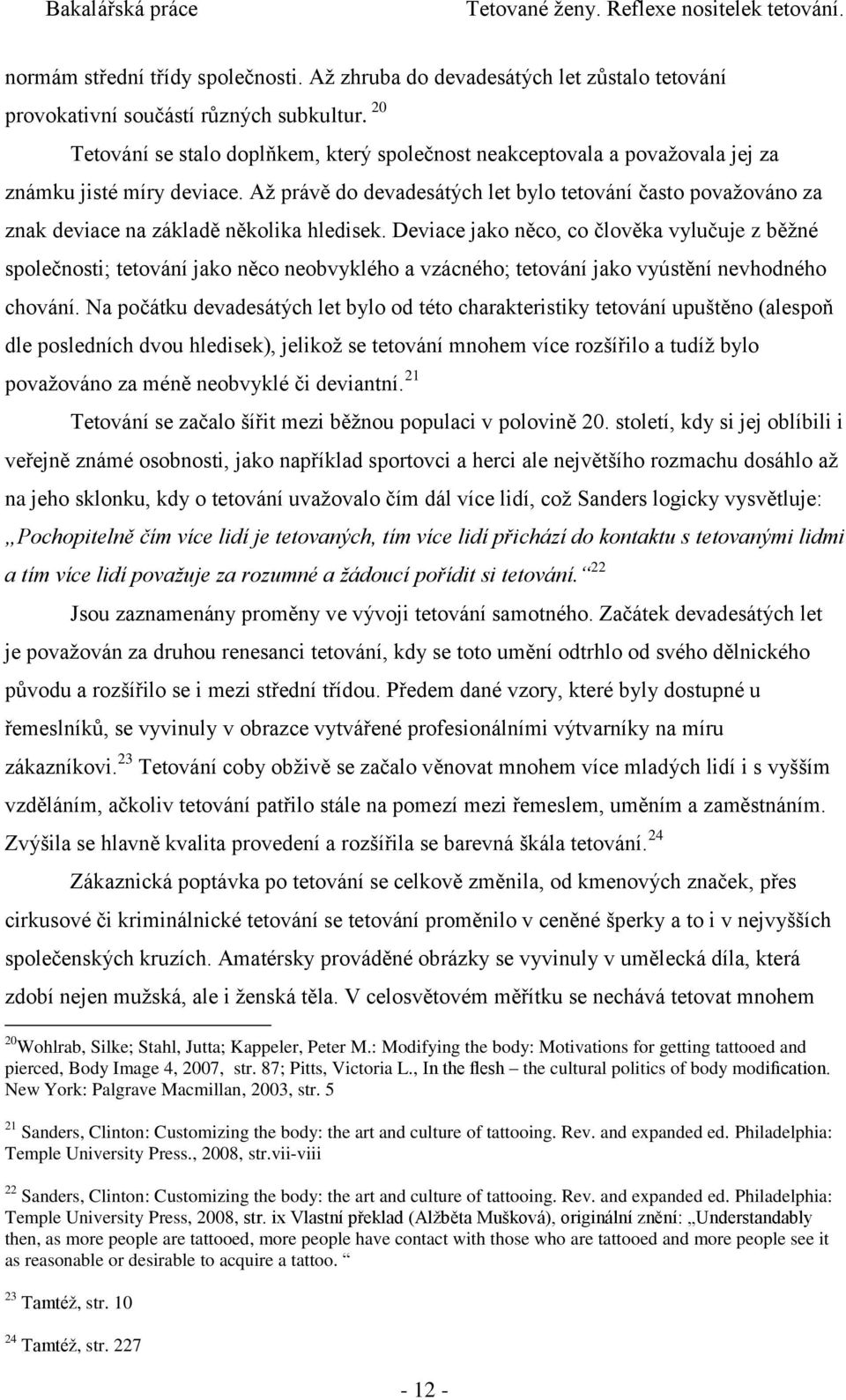 Až právě do devadesátých let bylo tetování často považováno za znak deviace na základě několika hledisek.