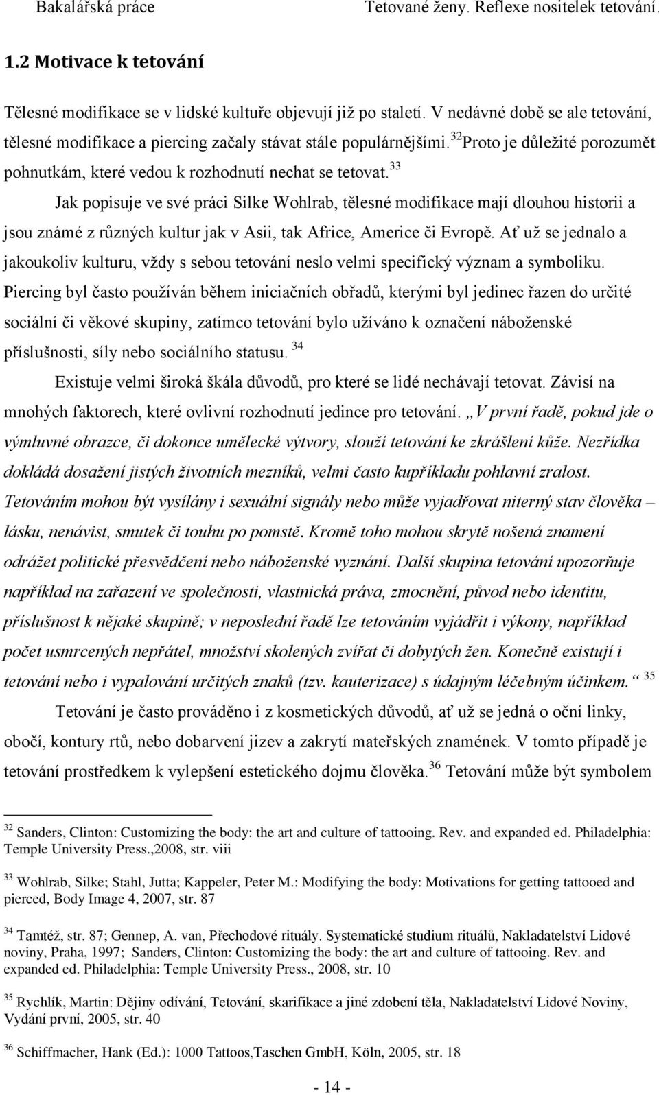 33 Jak popisuje ve své práci Silke Wohlrab, tělesné modifikace mají dlouhou historii a jsou známé z různých kultur jak v Asii, tak Africe, Americe či Evropě.