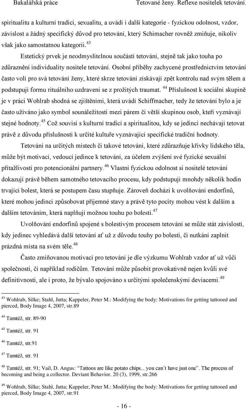 Osobní příběhy zachycené prostřednictvím tetování často volí pro svá tetování ženy, které skrze tetování získávají zpět kontrolu nad svým tělem a podstupují formu rituálního uzdravení se z prožitých