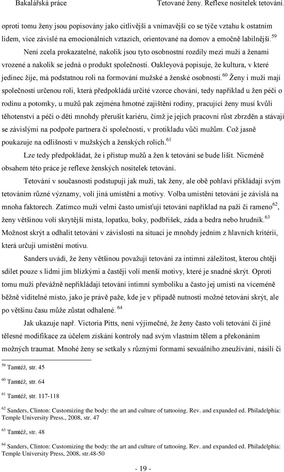 Oakleyová popisuje, že kultura, v které jedinec žije, má podstatnou roli na formování mužské a ženské osobnosti.