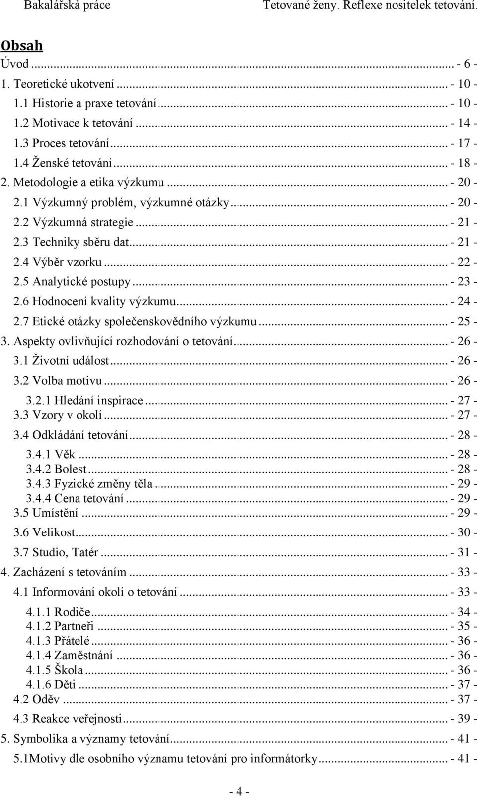 6 Hodnocení kvality výzkumu... - 24-2.7 Etické otázky společenskovědního výzkumu... - 25-3. Aspekty ovlivňující rozhodování o tetování... - 26-3.1 Životní událost... - 26-3.2 Volba motivu... - 26-3.2.1 Hledání inspirace.