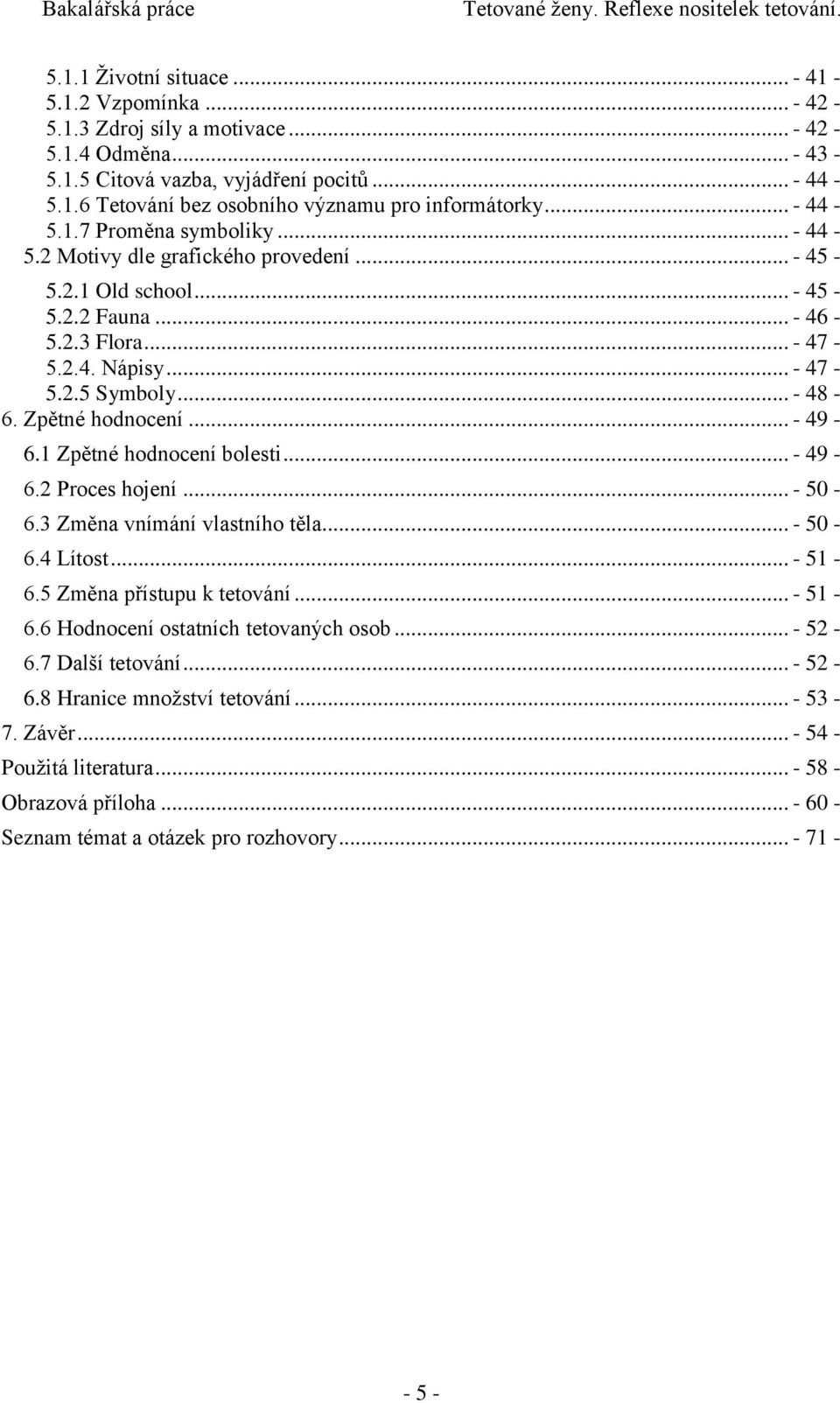 Zpětné hodnocení... - 49-6.1 Zpětné hodnocení bolesti... - 49-6.2 Proces hojení... - 50-6.3 Změna vnímání vlastního těla... - 50-6.4 Lítost... - 51-6.5 Změna přístupu k tetování... - 51-6.6 Hodnocení ostatních tetovaných osob.