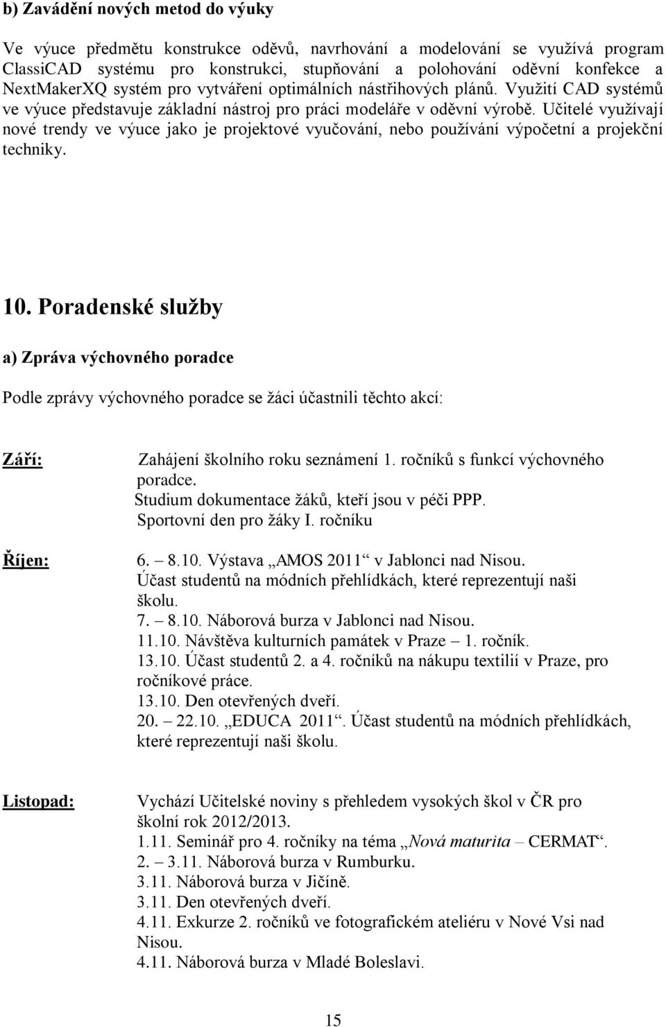 Učitelé využívají nové trendy ve výuce jako je projektové vyučování, nebo používání výpočetní a projekční techniky. 10.