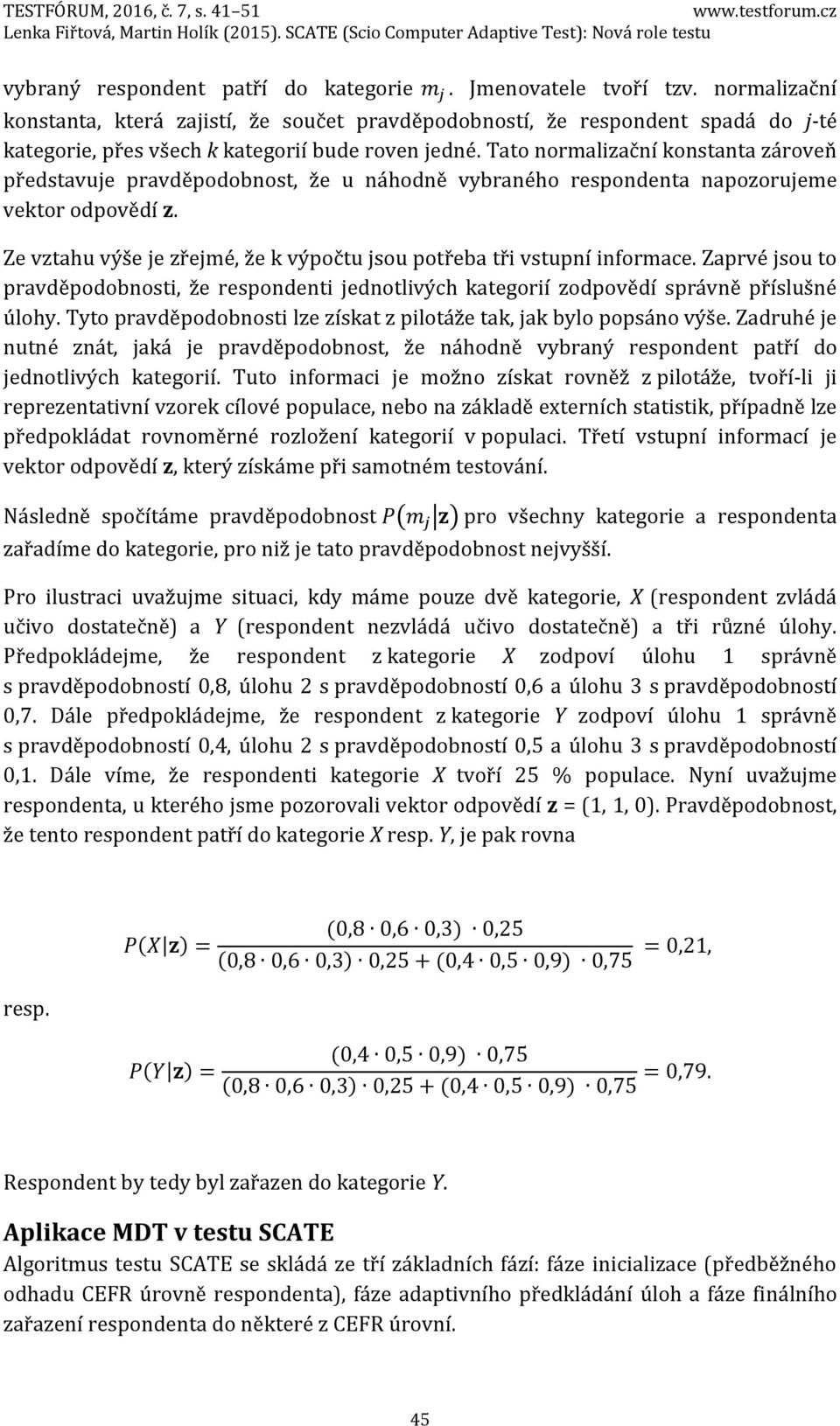 Tato normalizační konstanta zároveň představuje pravděpodobnost, že u náhodně vybraného respondenta napozorujeme vektor odpovědí z.