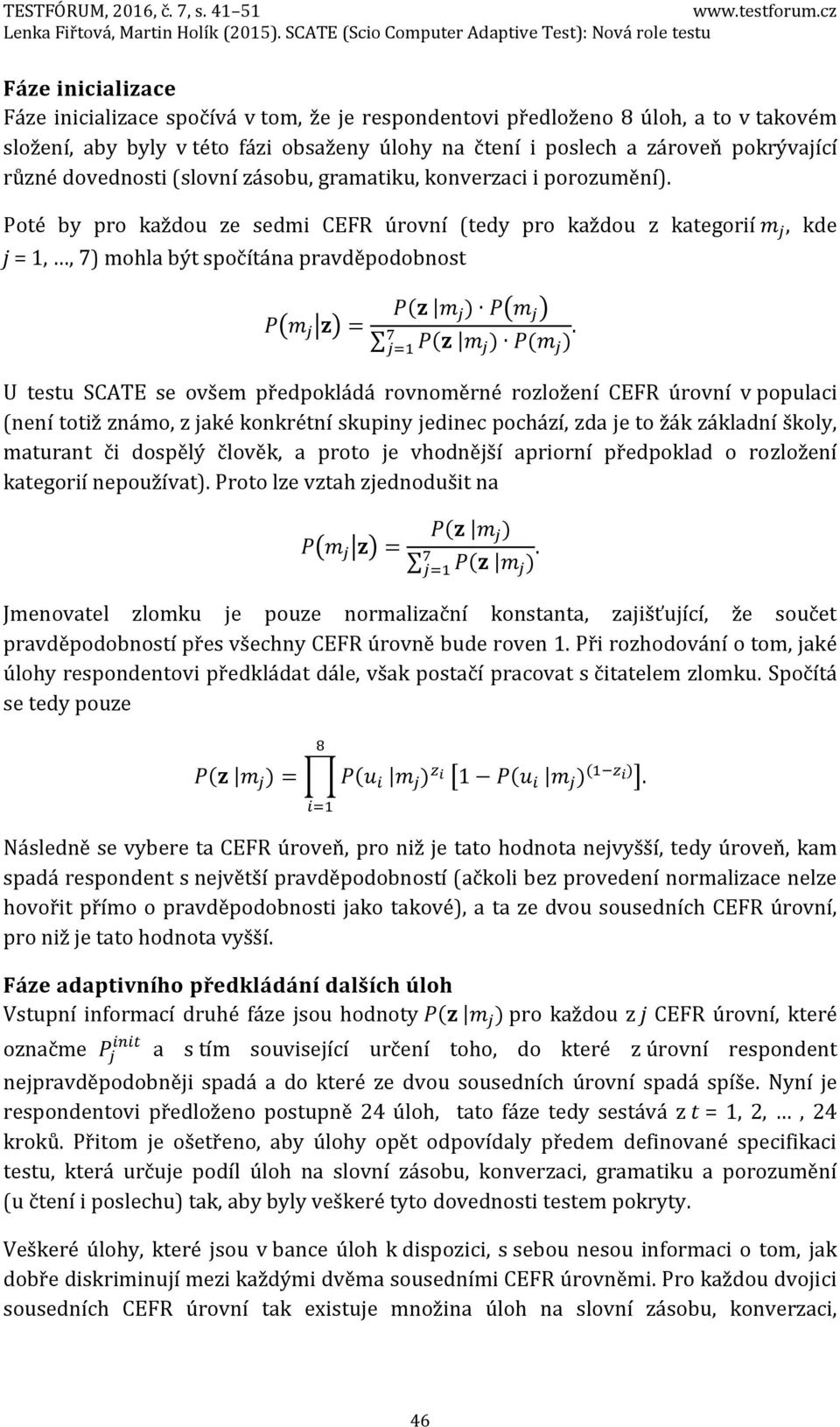 Poté by pro každou ze sedmi CEFR úrovní (tedy pro každou z kategorií m j, kde j = 1,, 7) mohla být spočítána pravděpodobnost P(m j z) = P(z m j) P(m j ) 7.