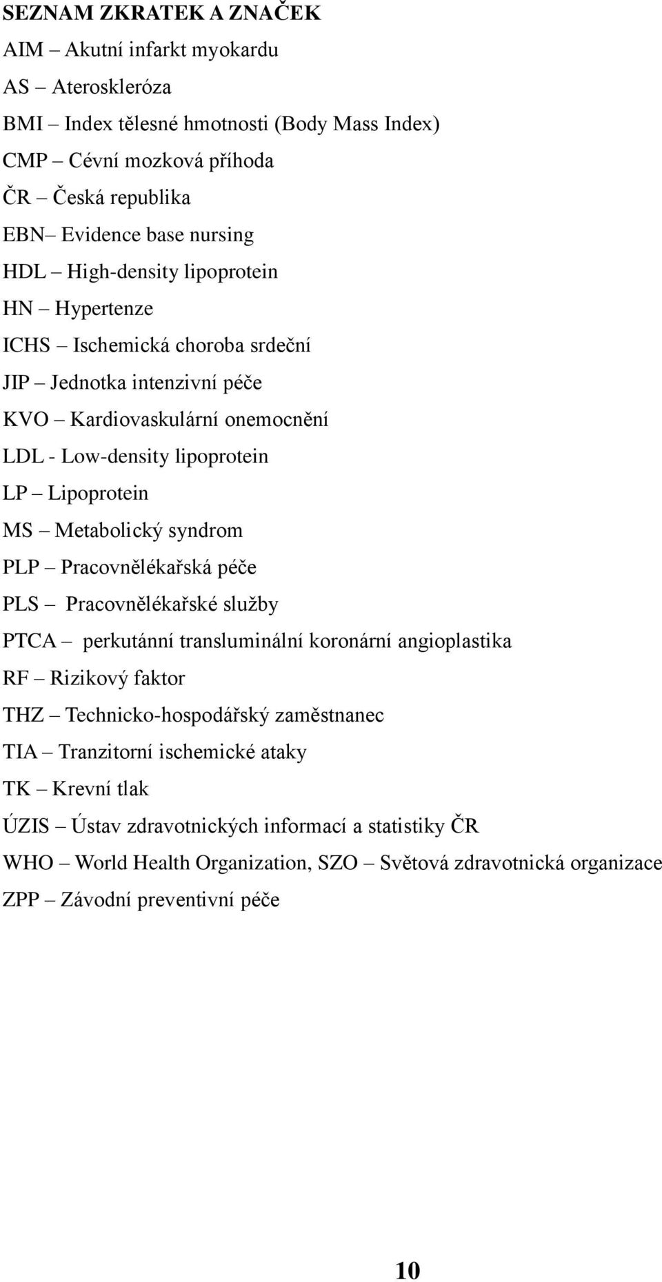 Metabolický syndrom PLP Pracovnělékařská péče PLS Pracovnělékařské služby PTCA perkutánní transluminální koronární angioplastika RF Rizikový faktor THZ Technicko-hospodářský zaměstnanec