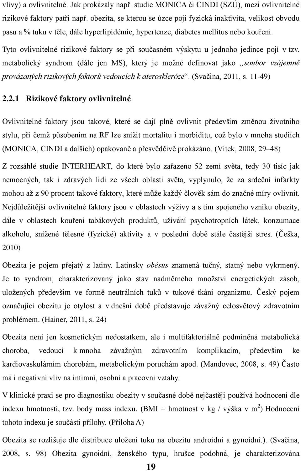 Tyto ovlivnitelné rizikové faktory se při současném výskytu u jednoho jedince pojí v tzv.