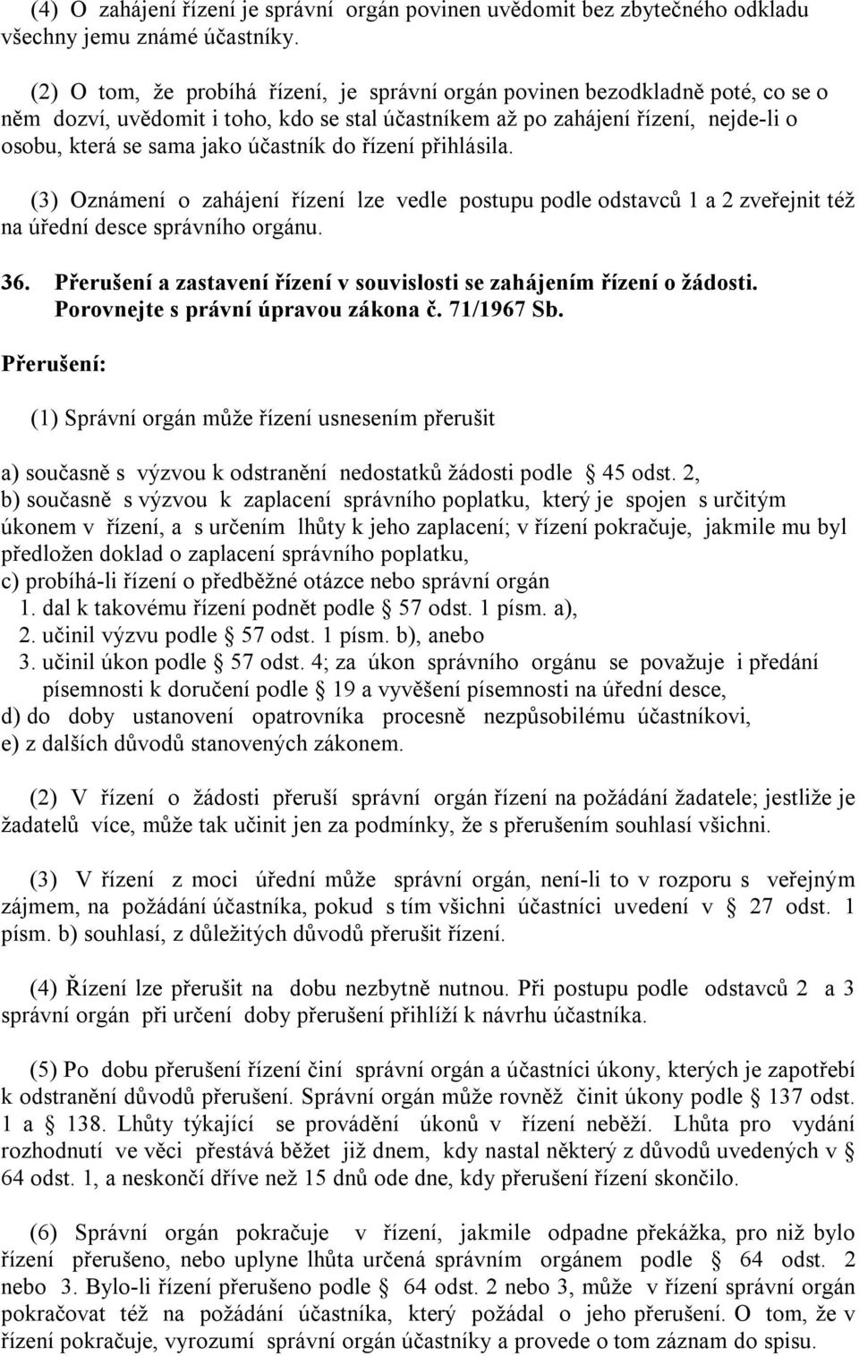 účastník do řízení přihlásila. (3) Oznámení o zahájení řízení lze vedle postupu podle odstavců 1 a 2 zveřejnit též na úřední desce správního orgánu. 36.