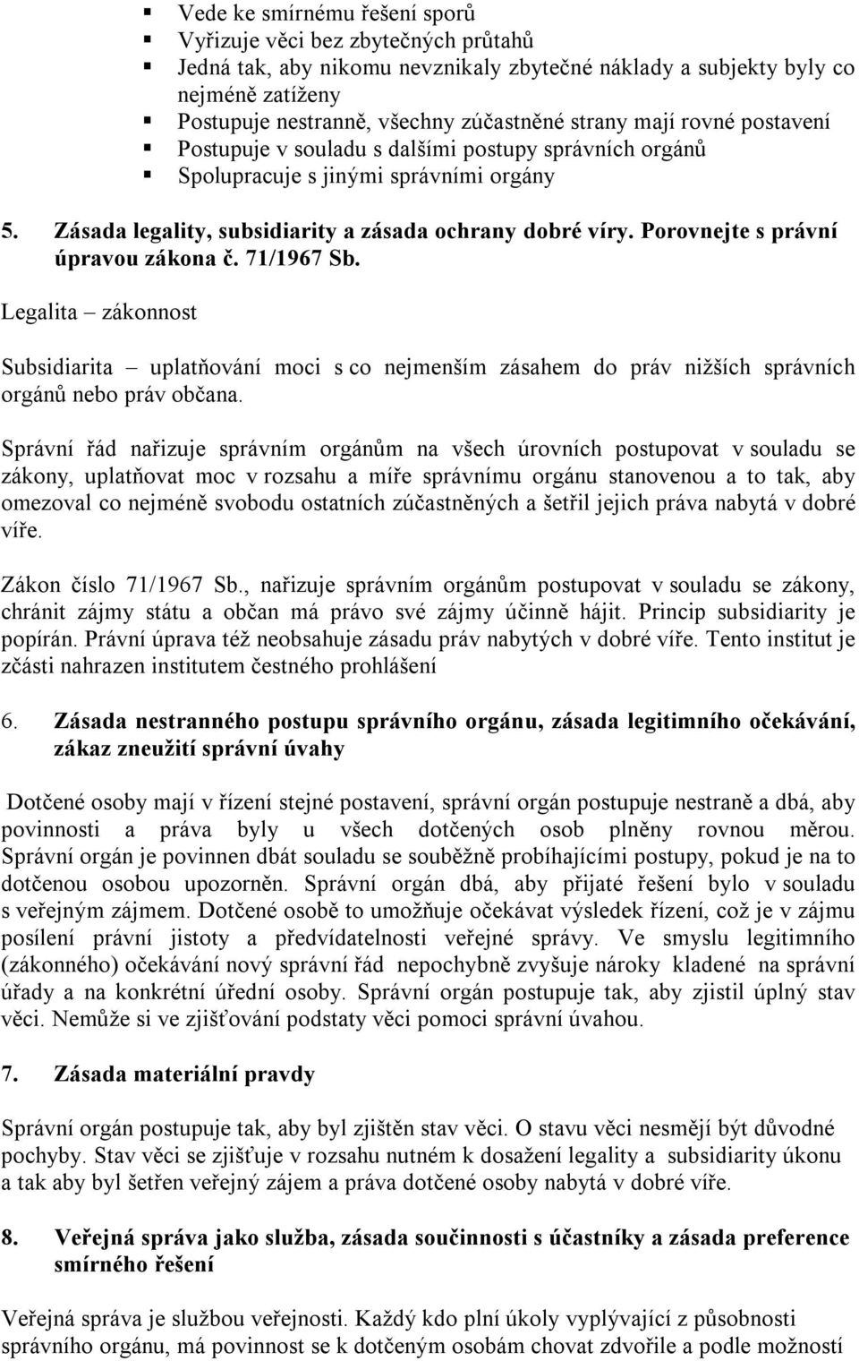 Porovnejte s právní úpravou zákona č. 71/1967 Sb. Legalita zákonnost Subsidiarita uplatňování moci s co nejmenším zásahem do práv nižších správních orgánů nebo práv občana.