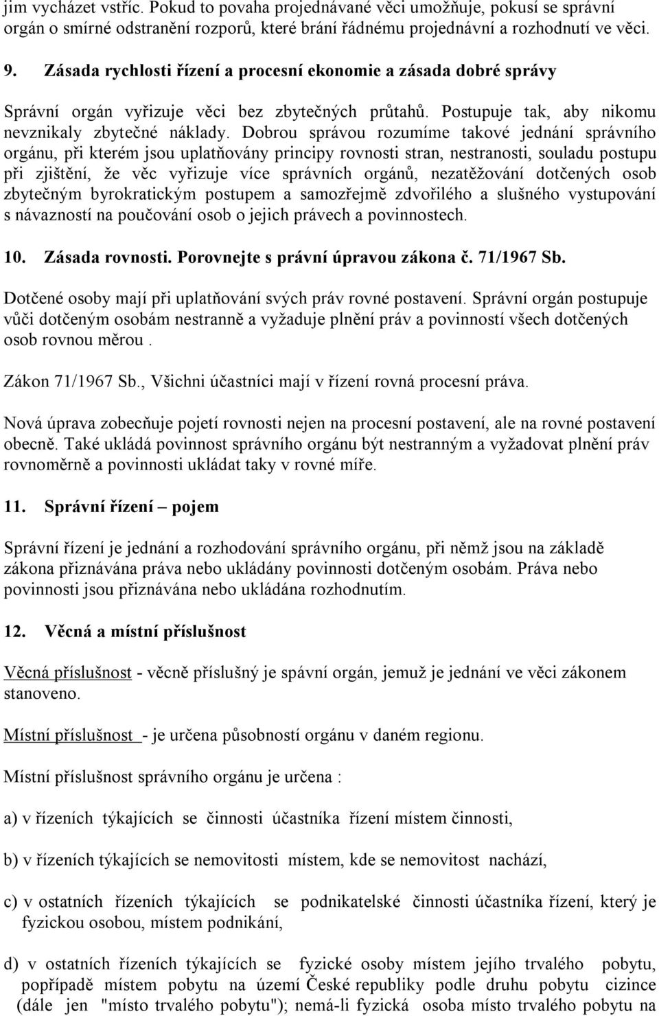 Dobrou správou rozumíme takové jednání správního orgánu, při kterém jsou uplatňovány principy rovnosti stran, nestranosti, souladu postupu při zjištění, že věc vyřizuje více správních orgánů,