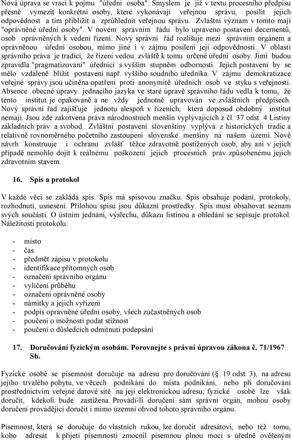 Zvláštní význam v tomto mají "oprávněné úřední osoby". V novém správním řádu bylo upraveno postavení decernentů, osob oprávněných k vedení řízení.