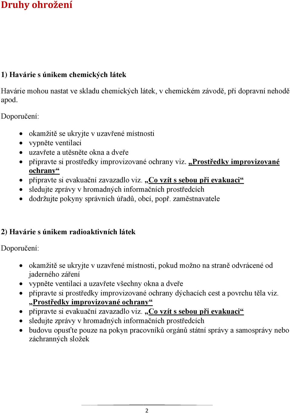 Prostředky improvizované ochrany připravte si evakuační zavazadlo viz. Co vzít s sebou při evakuaci sledujte zprávy v hromadných informačních prostředcích dodržujte pokyny správních úřadů, obcí, popř.