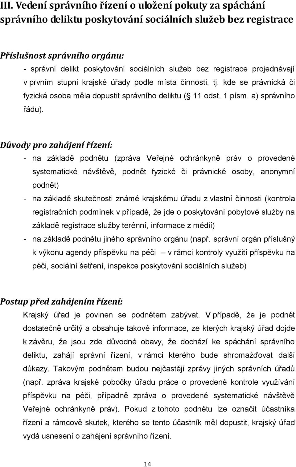 Důvody pro zahájení řízení: - na základě podnětu (zpráva Veřejné ochránkyně práv o provedené systematické návštěvě, podnět fyzické či právnické osoby, anonymní podnět) - na základě skutečnosti známé