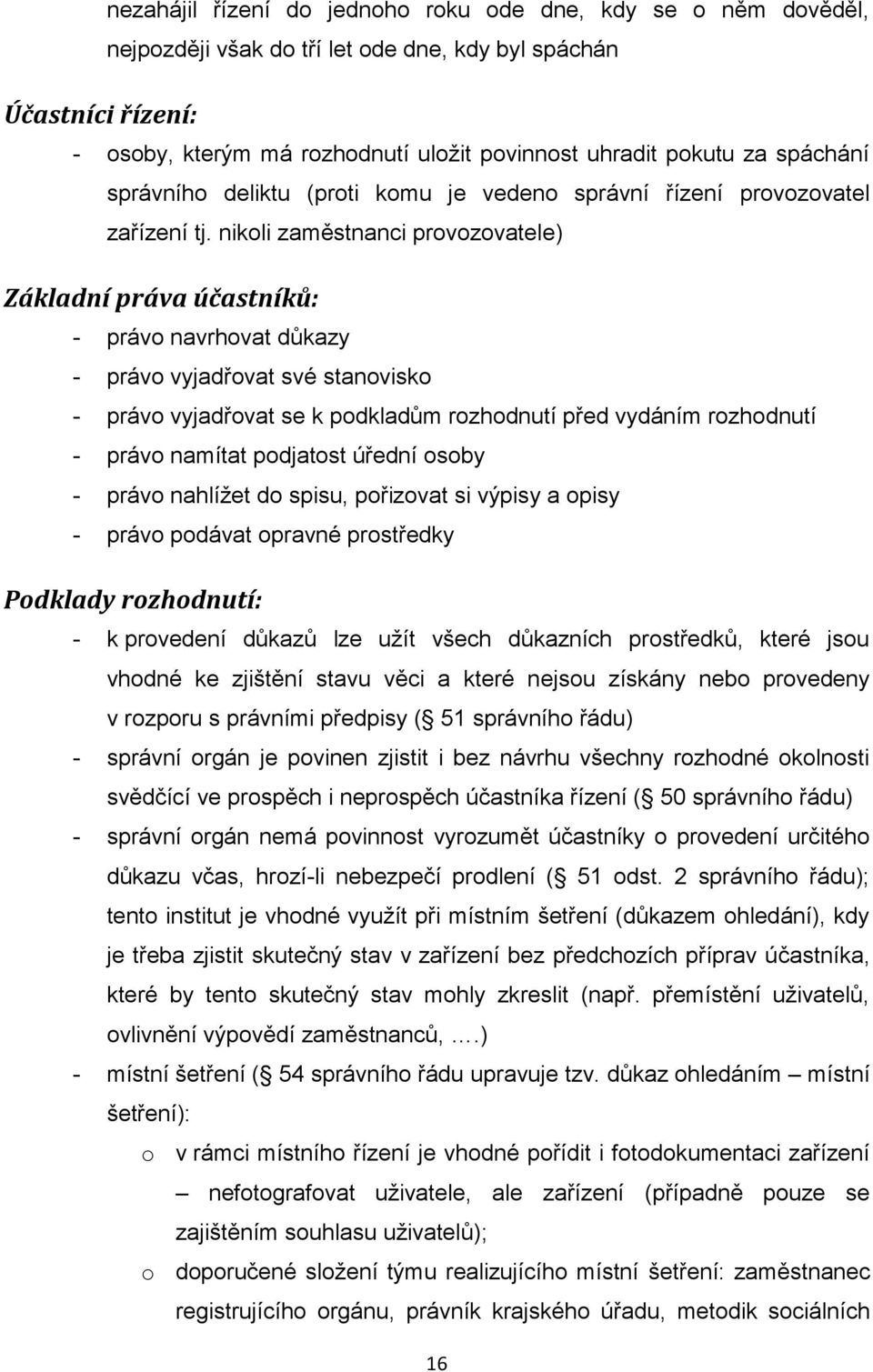 nikoli zaměstnanci provozovatele) Základní práva účastníků: - právo navrhovat důkazy - právo vyjadřovat své stanovisko - právo vyjadřovat se k podkladům rozhodnutí před vydáním rozhodnutí - právo