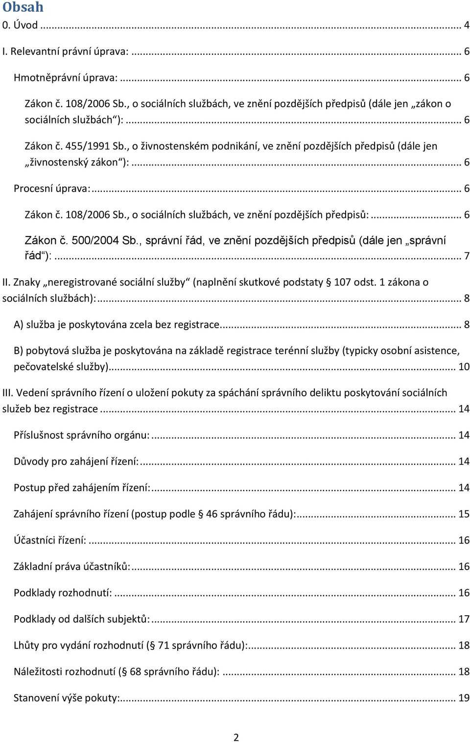 , o sociálních službách, ve znění pozdějších předpisů:... 6 Zákon č. 500/2004 Sb., správní řád, ve znění pozdějších předpisů (dále jen správní řád ):... 7 II.