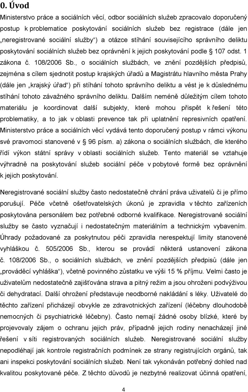 , o sociálních službách, ve znění pozdějších předpisů, zejména s cílem sjednotit postup krajských úřadů a Magistrátu hlavního města Prahy (dále jen krajský úřad ) při stíhání tohoto správního deliktu