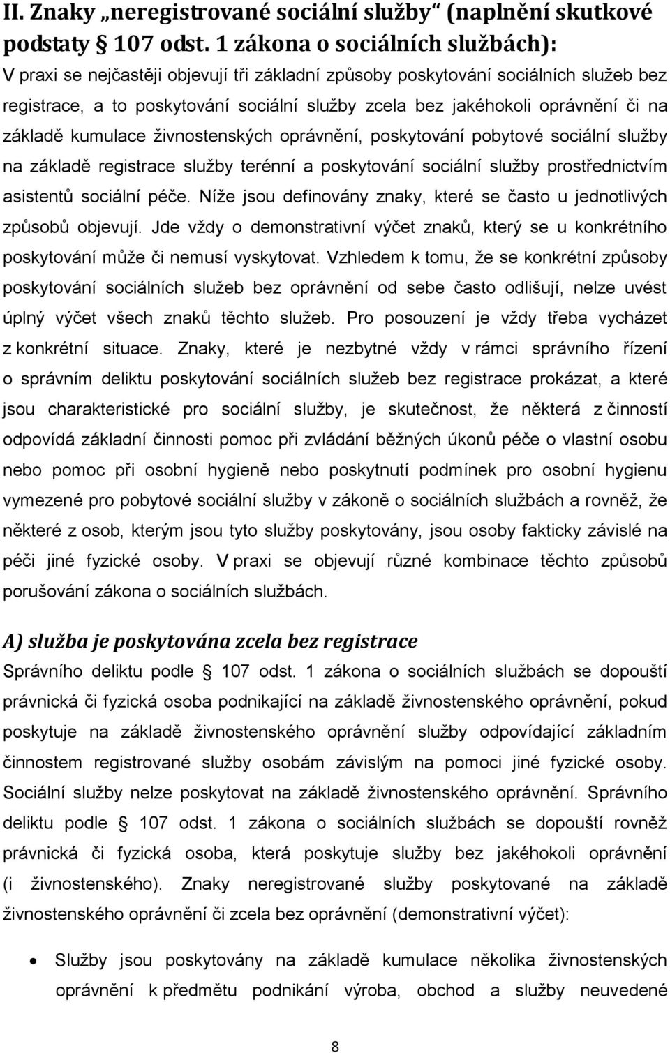 na základě kumulace živnostenských oprávnění, poskytování pobytové sociální služby na základě registrace služby terénní a poskytování sociální služby prostřednictvím asistentů sociální péče.