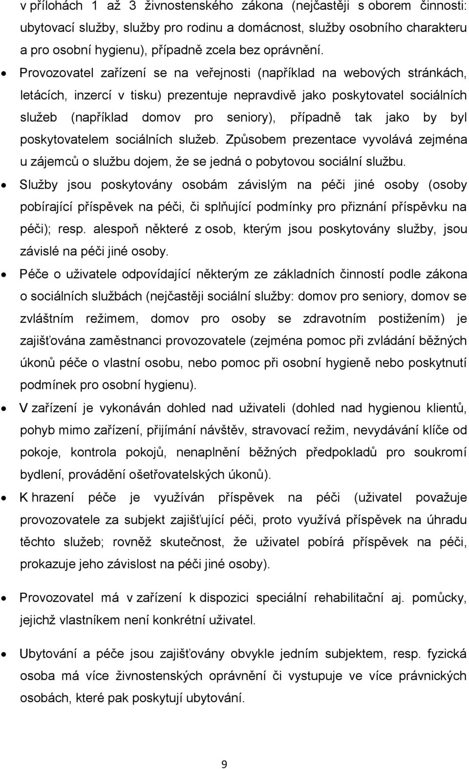 tak jako by byl poskytovatelem sociálních služeb. Způsobem prezentace vyvolává zejména u zájemců o službu dojem, že se jedná o pobytovou sociální službu.