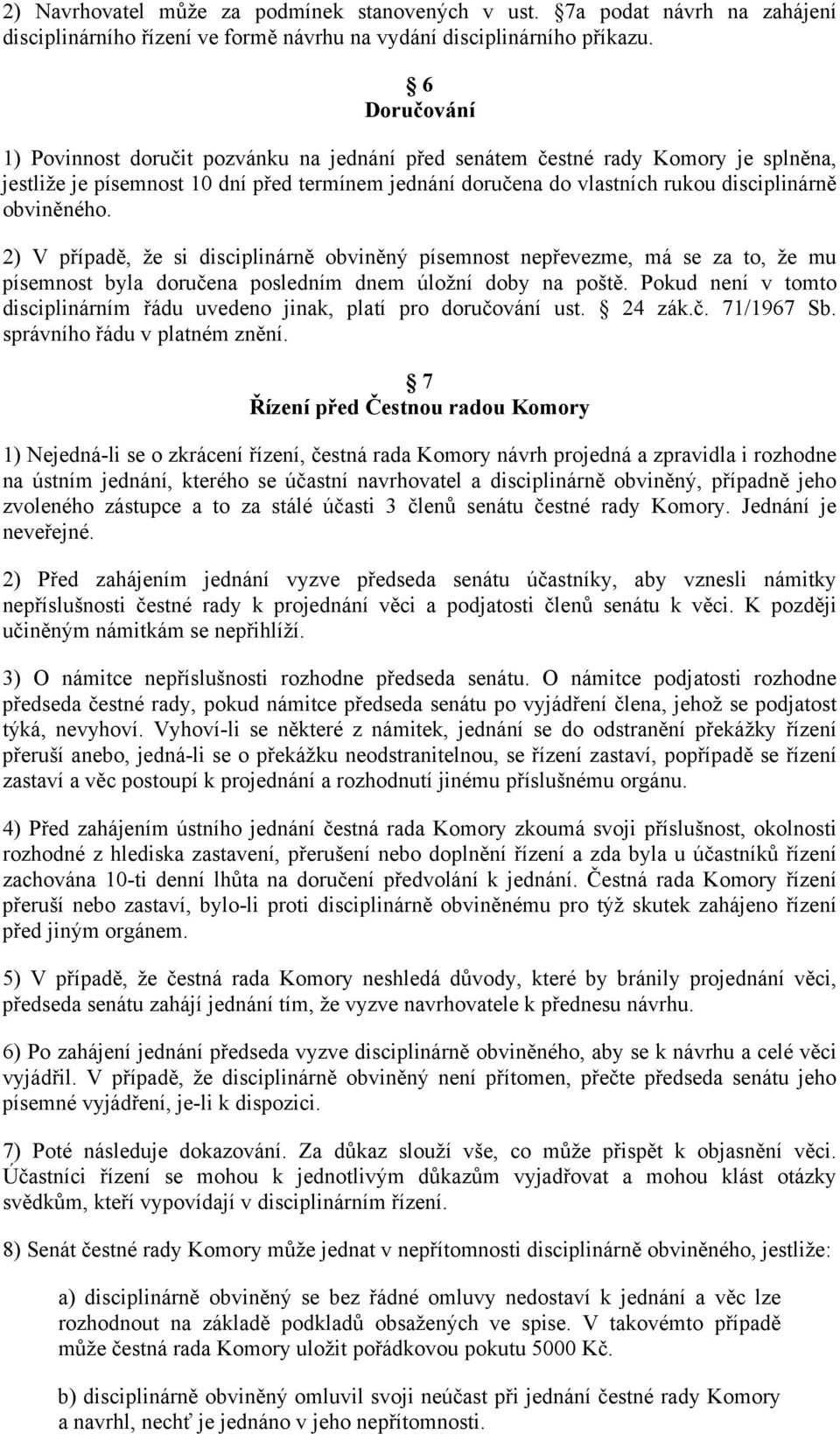 obviněného. 2) V případě, že si disciplinárně obviněný písemnost nepřevezme, má se za to, že mu písemnost byla doručena posledním dnem úložní doby na poště.