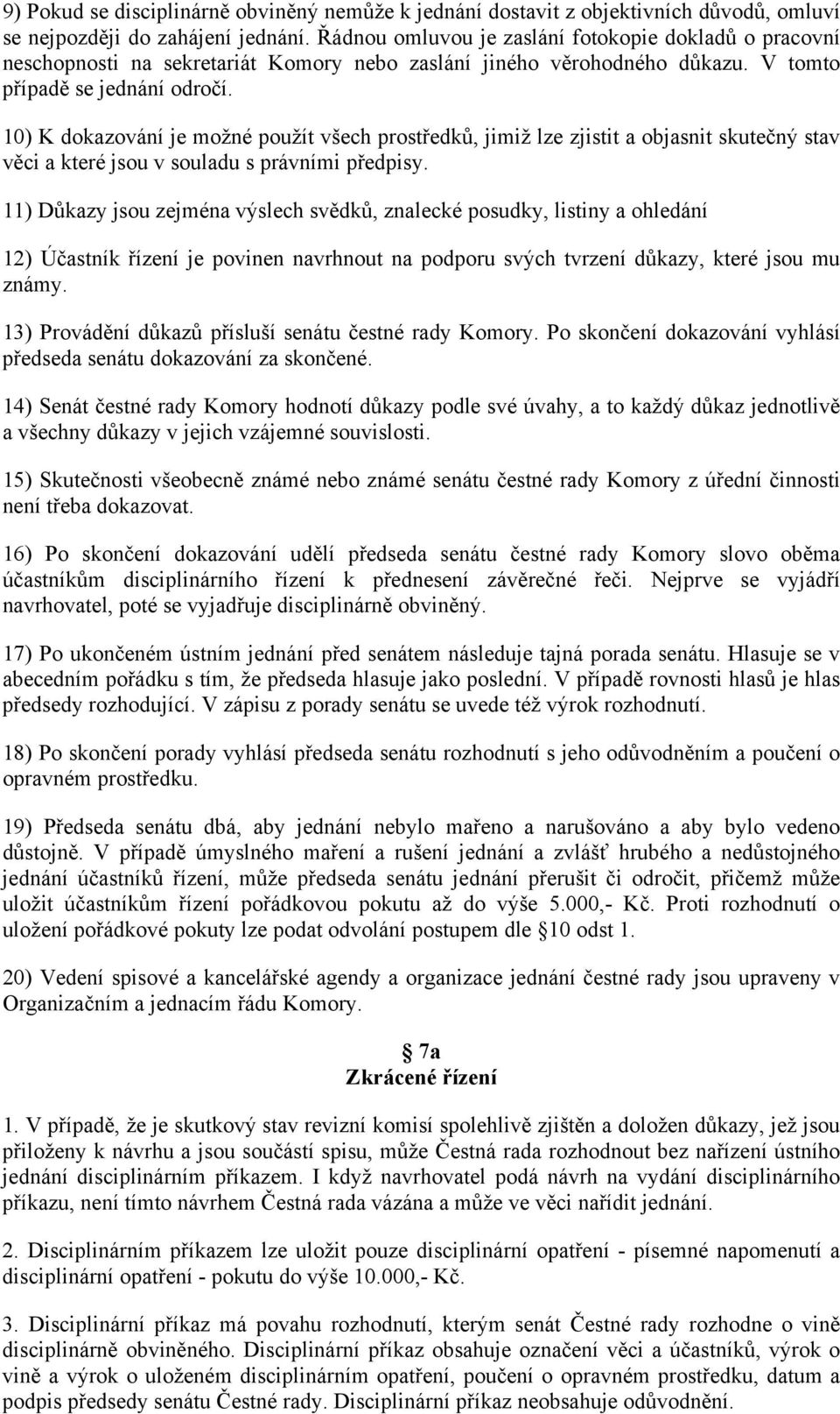 10) K dokazování je možné použít všech prostředků, jimiž lze zjistit a objasnit skutečný stav věci a které jsou v souladu s právními předpisy.