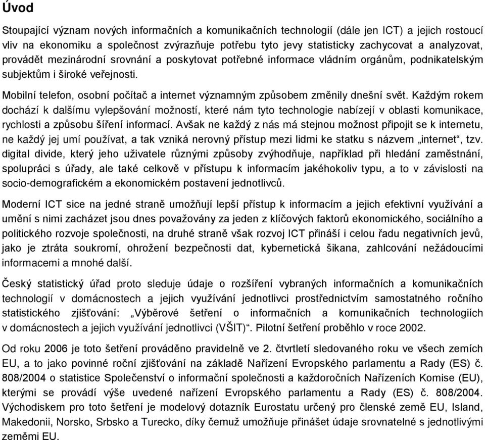 Mobilní telefon, osobní počítač a internet významným způsobem změnily dnešní svět.