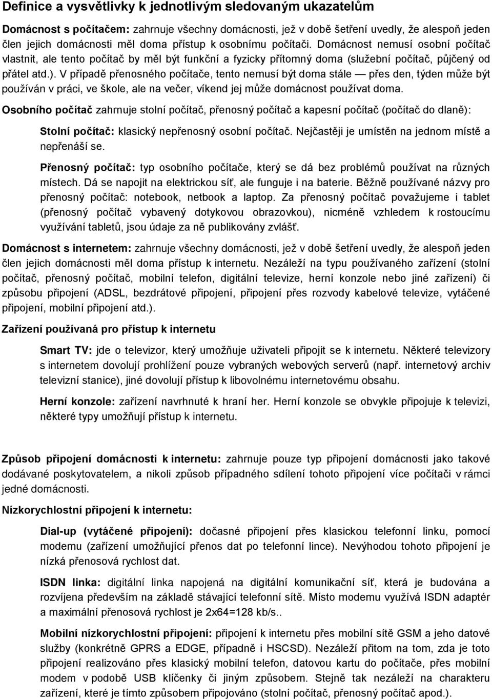 V případě přenosného počítače, tento nemusí být doma stále přes den, týden může být používán v práci, ve škole, ale na večer, víkend jej může domácnost používat doma.