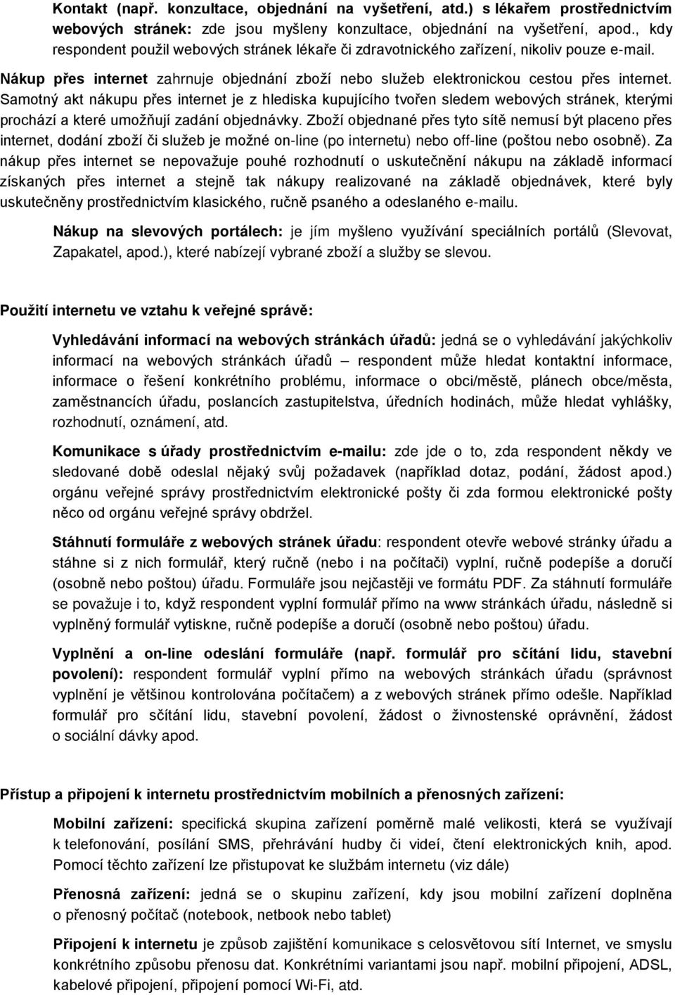 Samotný akt nákupu přes internet je z hlediska kupujícího tvořen sledem webových stránek, kterými prochází a které umožňují zadání objednávky.