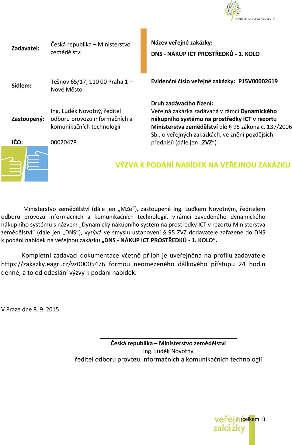 Luděk Novotný, ředitel odboru provozu informačních a komunikačních technologií Druh zadávacího řízení: Veřejná zakázka zadávaná v rámci Dynamického nákupního systému na prostředky ICT v rezortu