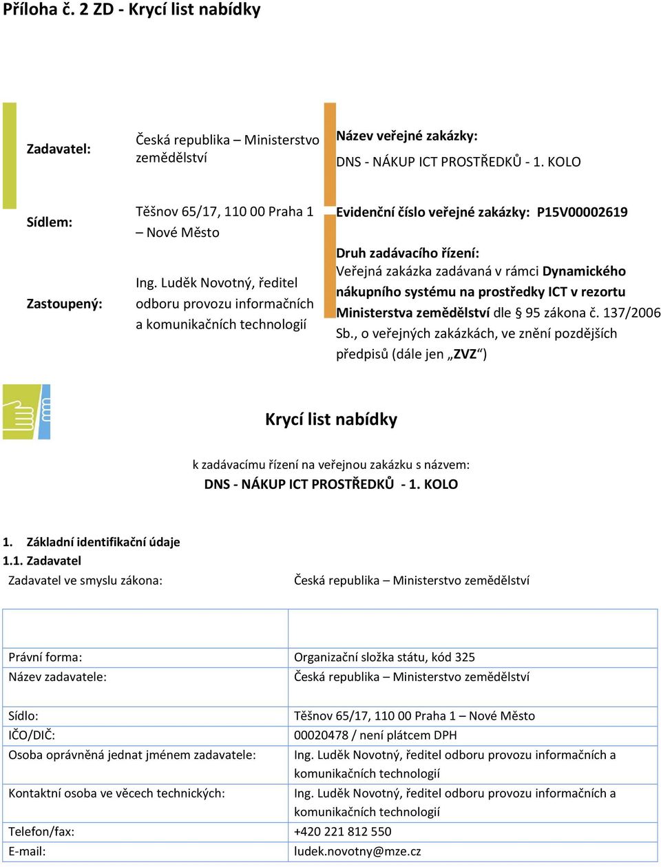 Luděk Novotný, ředitel odboru provozu informačních a komunikačních technologií Evidenční číslo veřejné zakázky: P15V00002619 Druh zadávacího řízení: Veřejná zakázka zadávaná v rámci Dynamického