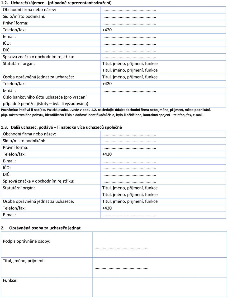 .. Statutární orgán: Osoba oprávněná jednat za uchazeče: Telefon/fax: +420 Titul, jméno, příjmení, funkce Titul, jméno, příjmení, funkce Titul, jméno, příjmení, funkce E-mail:.