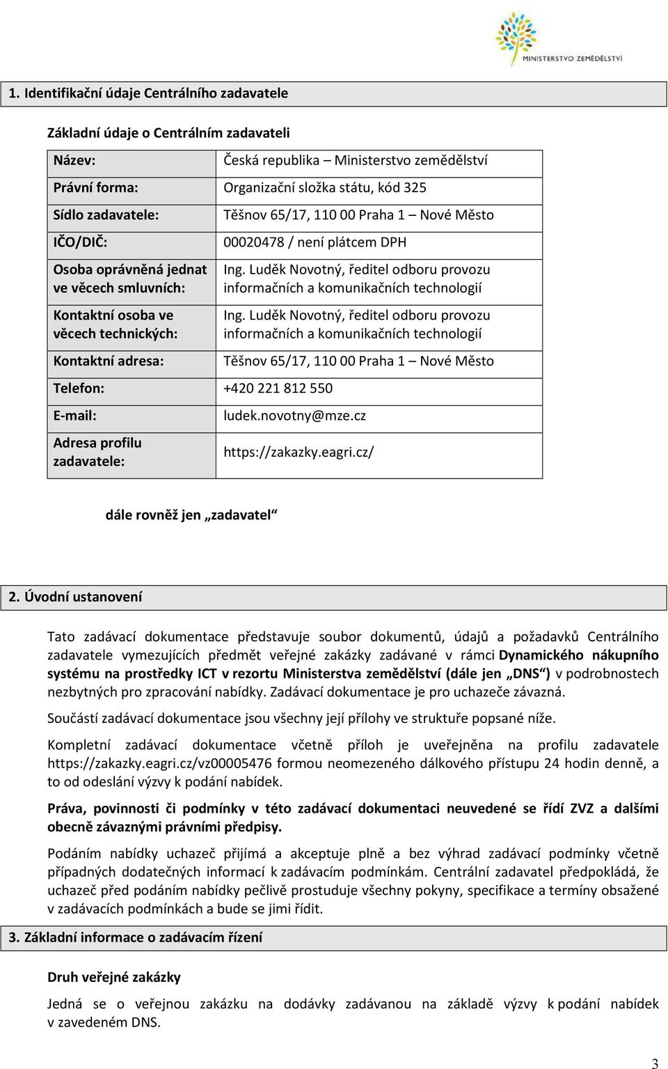 550 E-mail: Adresa profilu zadavatele: dále rovněž jen zadavatel Ing. Luděk Novotný, ředitel odboru provozu informačních a komunikačních technologií Ing.