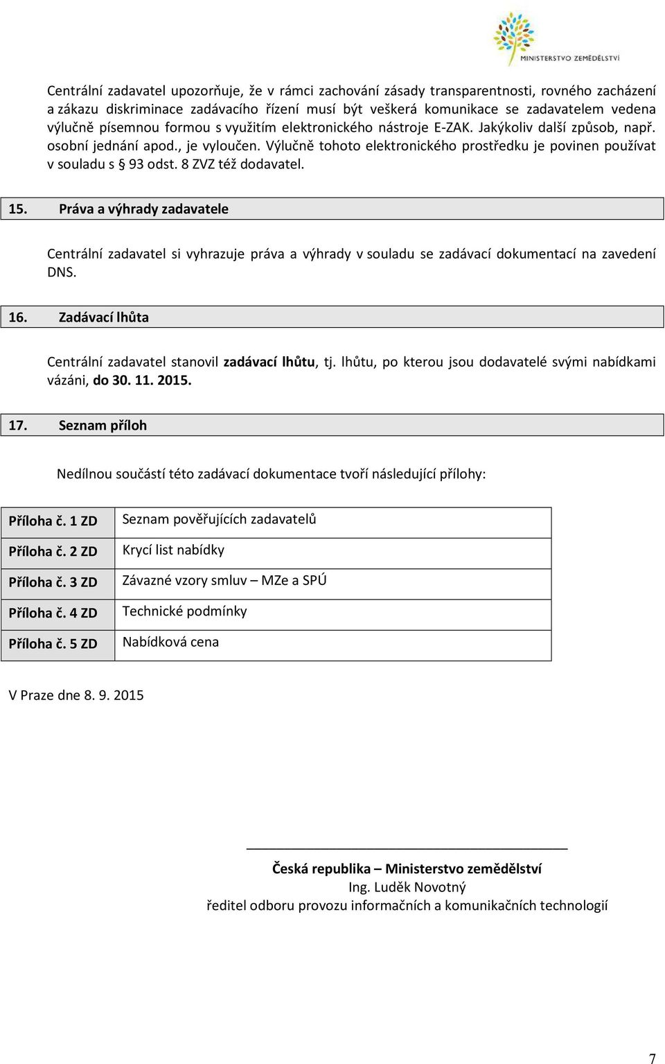 Výlučně tohoto elektronického prostředku je povinen používat v souladu s 93 odst. 8 ZVZ též dodavatel. 15.