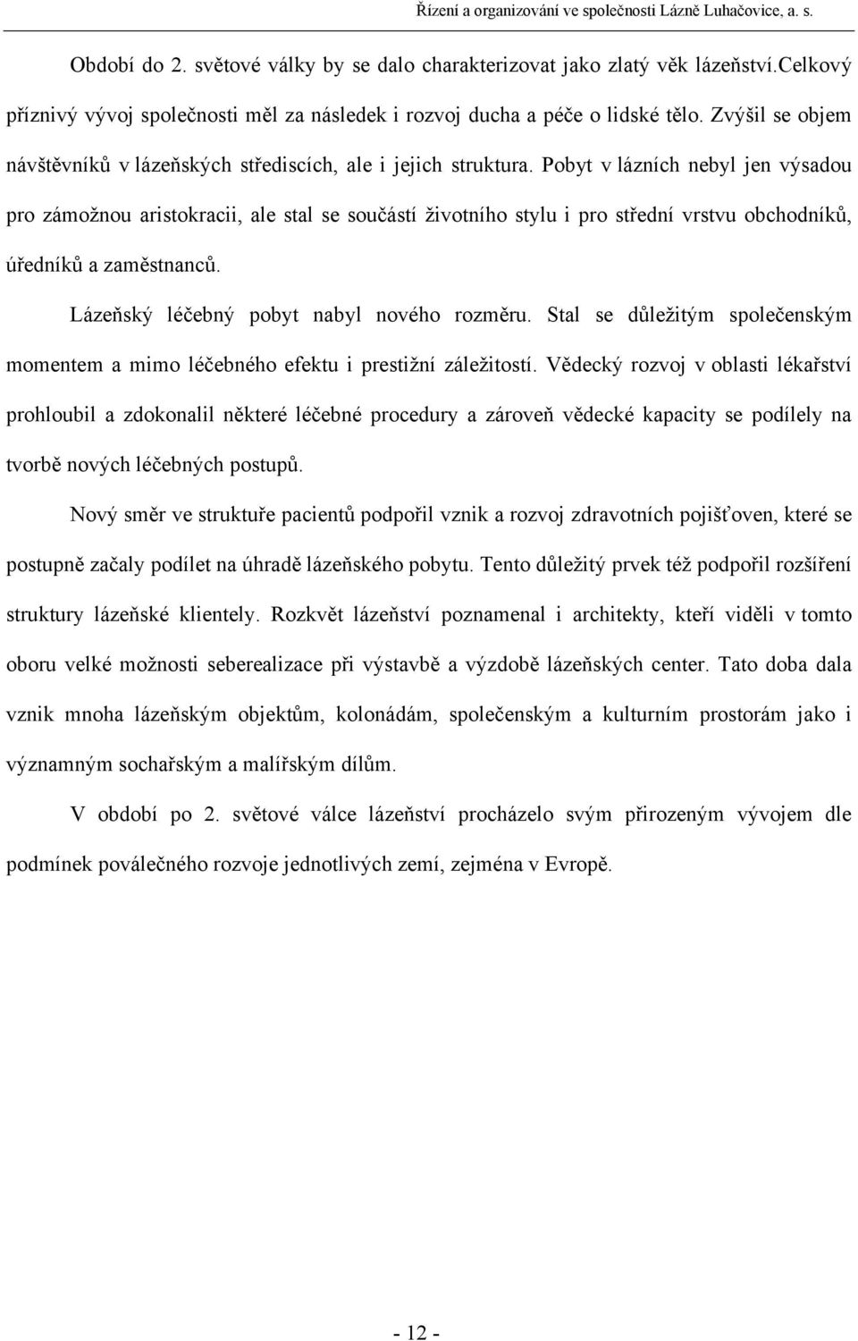 Pobyt v lázních nebyl jen výsadou pro zámožnou aristokracii, ale stal se součástí životního stylu i pro střední vrstvu obchodníků, úředníků a zaměstnanců. Lázeňský léčebný pobyt nabyl nového rozměru.