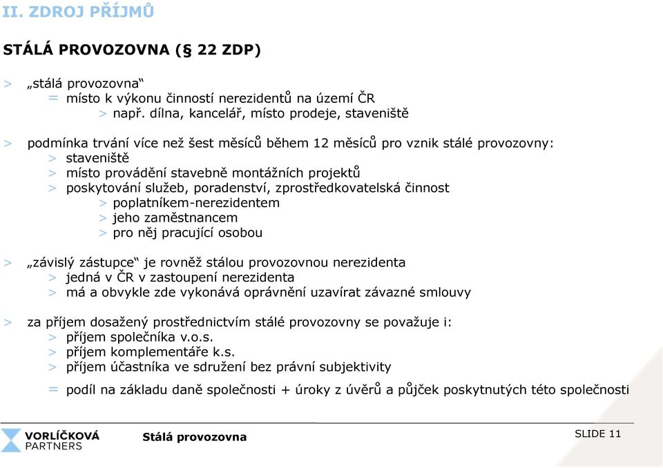 služeb, poradenství, zprostředkovatelská činnost > poplatníkem-nerezidentem > jeho zaměstnancem > pro něj pracující osobou > závislý zástupce je rovněž stálou provozovnou nerezidenta > jedná v ČR v