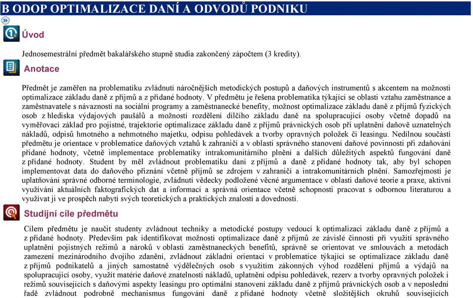 V předmětu je řešena problematika týkající se oblasti vztahu zaměstnance a zaměstnavatele s návazností na sociální programy a zaměstnanecké benefity, možnost optimalizace základu daně z příjmů