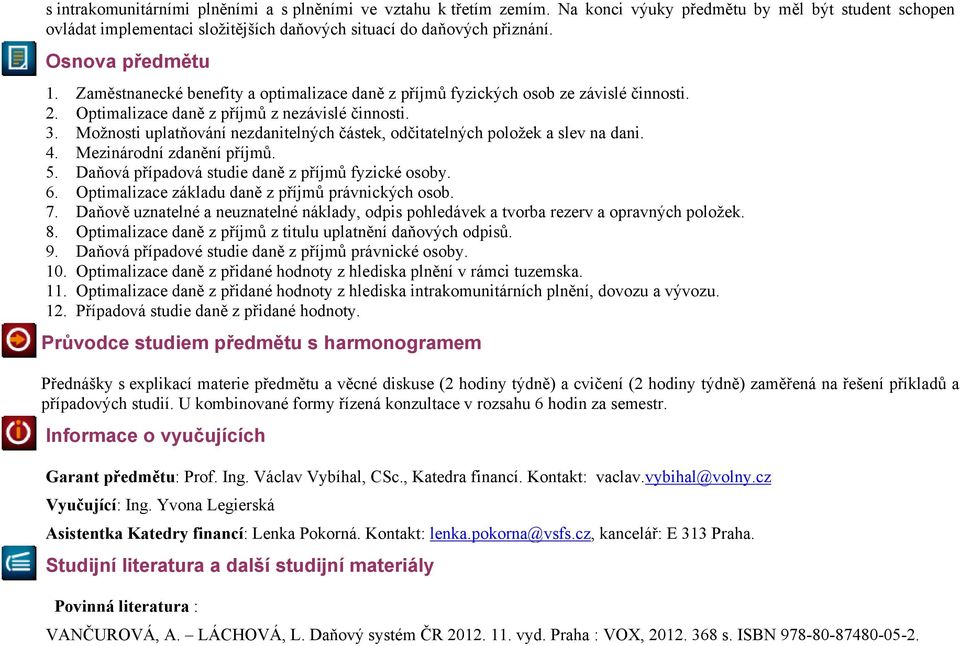 Možnosti uplatňování nezdanitelných částek, odčitatelných položek a slev na dani. 4. Mezinárodní zdanění příjmů. 5. Daňová případová studie daně z příjmů fyzické osoby. 6.