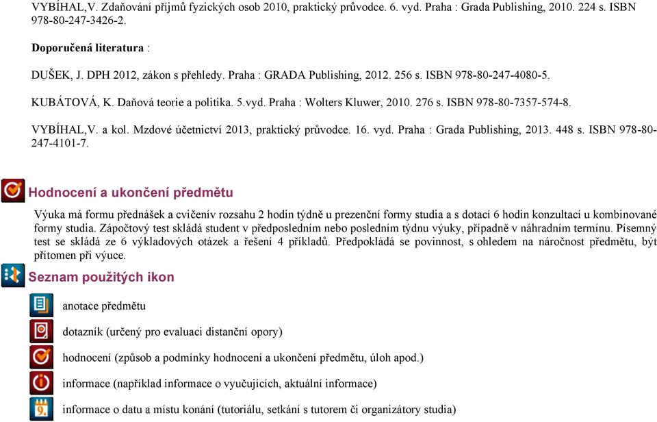 VYBÍHAL,V. a kol. Mzdové účetnictví 2013, praktický průvodce. 16. vyd. Praha : Grada Publishing, 2013. 448 s. ISBN 978-80- 247-4101-7.