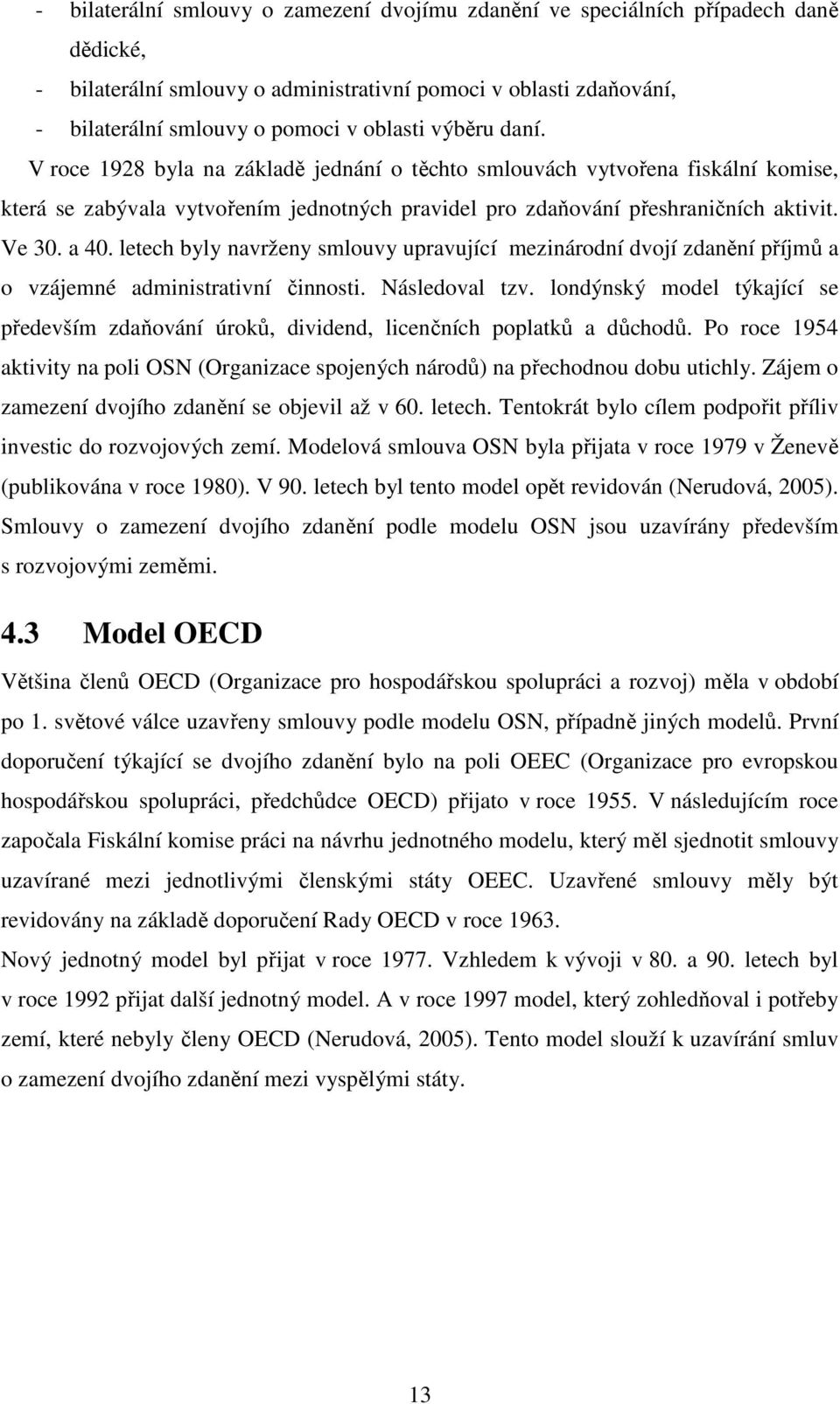letech byly navrženy smlouvy upravující mezinárodní dvojí zdanění příjmů a o vzájemné administrativní činnosti. Následoval tzv.