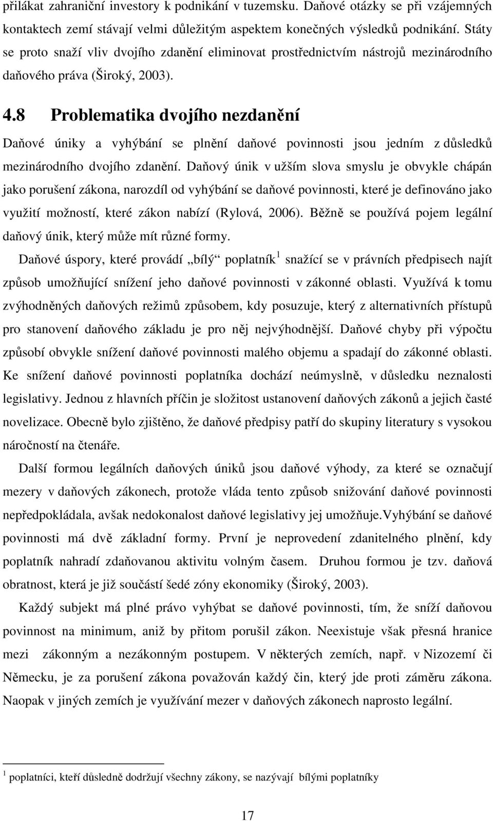 8 Problematika dvojího nezdanění Daňové úniky a vyhýbání se plnění daňové povinnosti jsou jedním z důsledků mezinárodního dvojího zdanění.