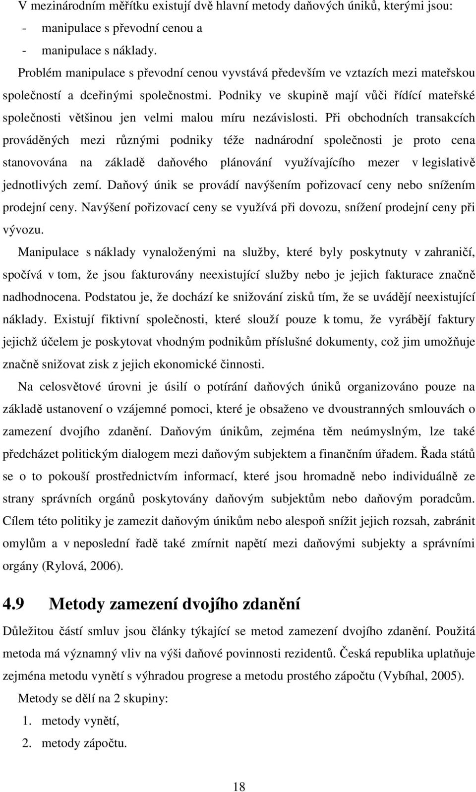 Podniky ve skupině mají vůči řídící mateřské společnosti většinou jen velmi malou míru nezávislosti.
