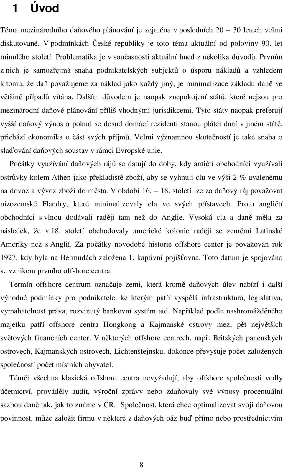 Prvním z nich je samozřejmá snaha podnikatelských subjektů o úsporu nákladů a vzhledem k tomu, že daň považujeme za náklad jako každý jiný, je minimalizace základu daně ve většině případů vítána.