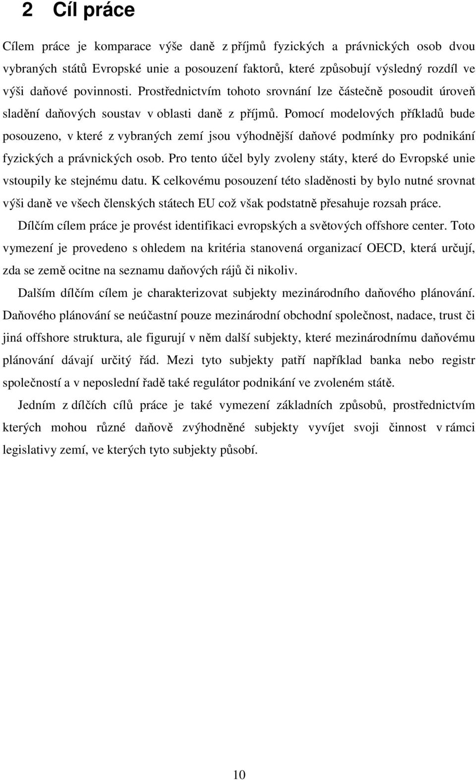 Pomocí modelových příkladů bude posouzeno, v které z vybraných zemí jsou výhodnější daňové podmínky pro podnikání fyzických a právnických osob.