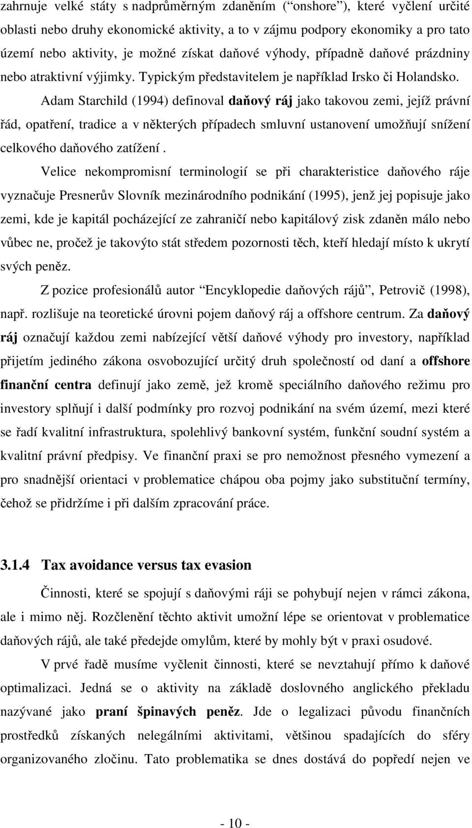 Adam Starchild (1994) definoval daňový ráj jako takovou zemi, jejíž právní řád, opatření, tradice a v některých případech smluvní ustanovení umožňují snížení celkového daňového zatížení.