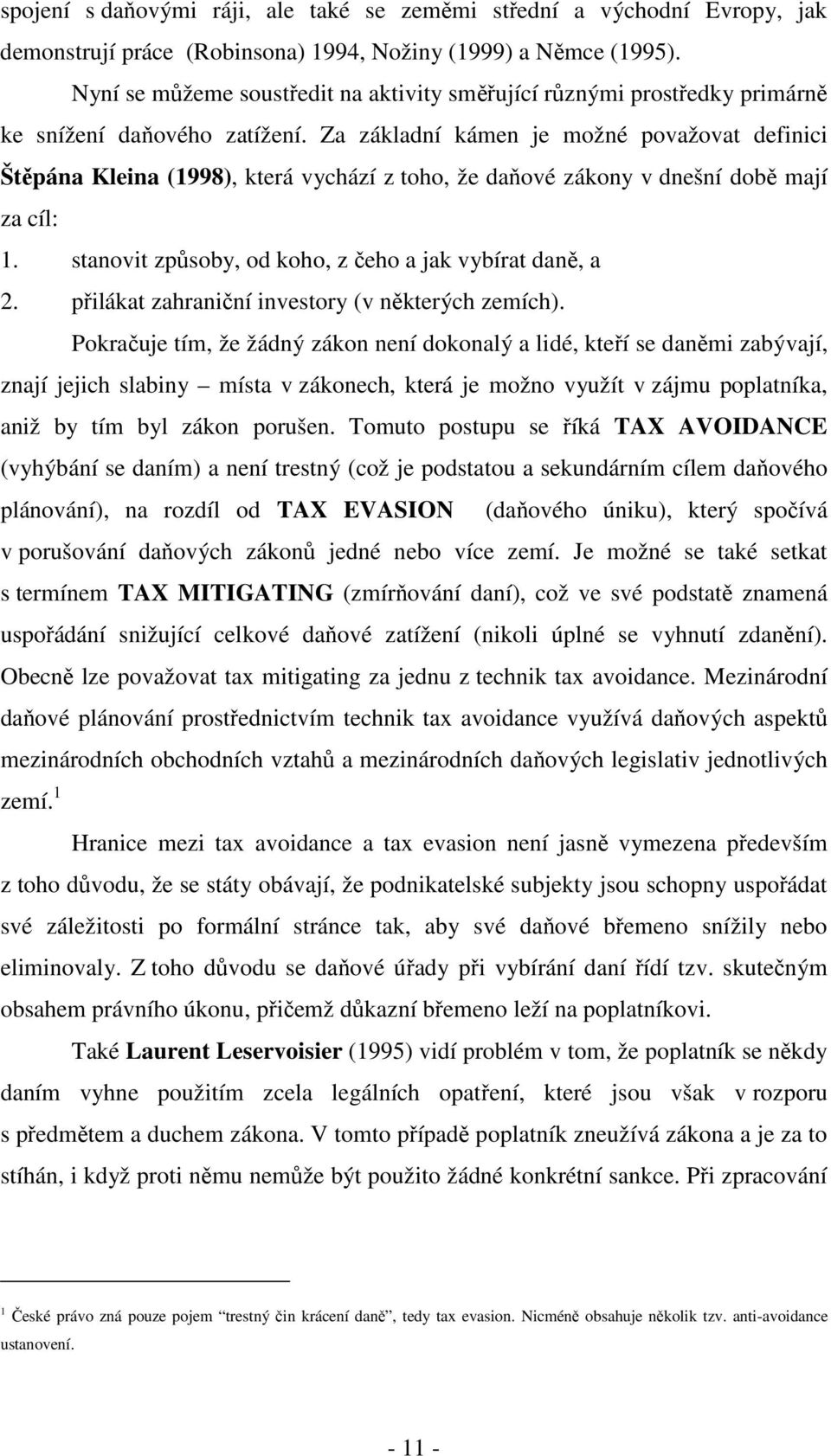 Za základní kámen je možné považovat definici Štěpána Kleina (1998), která vychází z toho, že daňové zákony v dnešní době mají za cíl: 1. stanovit způsoby, od koho, z čeho a jak vybírat daně, a 2.
