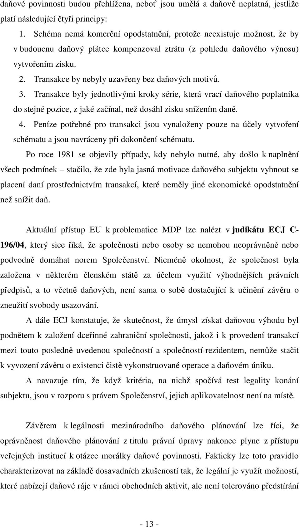 Transakce by nebyly uzavřeny bez daňových motivů. 3. Transakce byly jednotlivými kroky série, která vrací daňového poplatníka do stejné pozice, z jaké začínal, než dosáhl zisku snížením daně. 4.