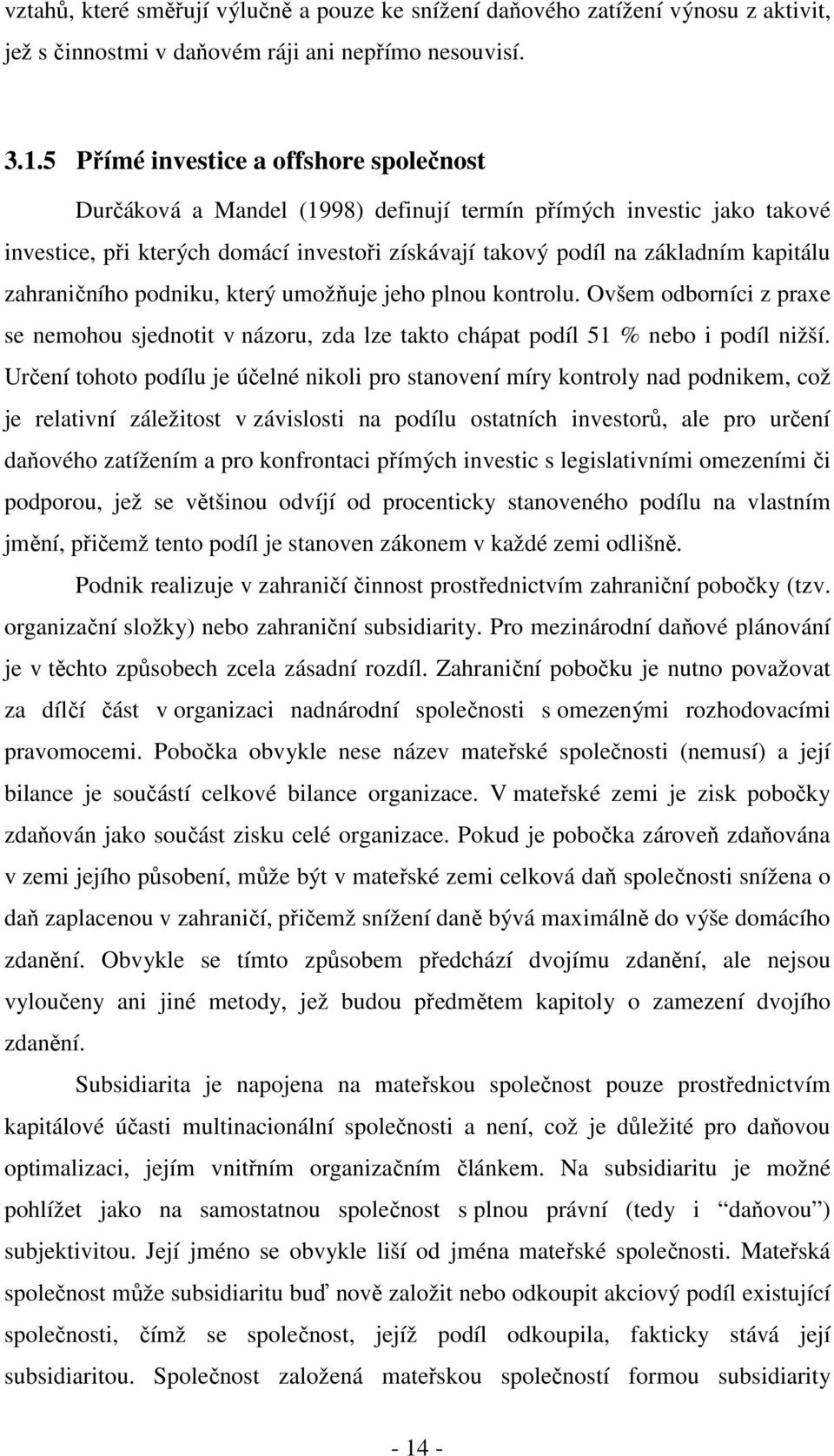 zahraničního podniku, který umožňuje jeho plnou kontrolu. Ovšem odborníci z praxe se nemohou sjednotit v názoru, zda lze takto chápat podíl 51 % nebo i podíl nižší.